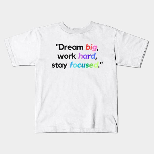 "Dream big, work hard, stay focused." - Inspirational Quote Kids T-Shirt by InspiraPrints